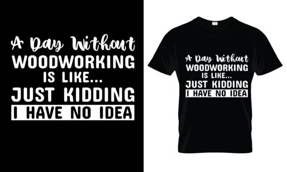 A Day Without Woodworking is T-Shirt: A Graphic Design Asset for Print Templates