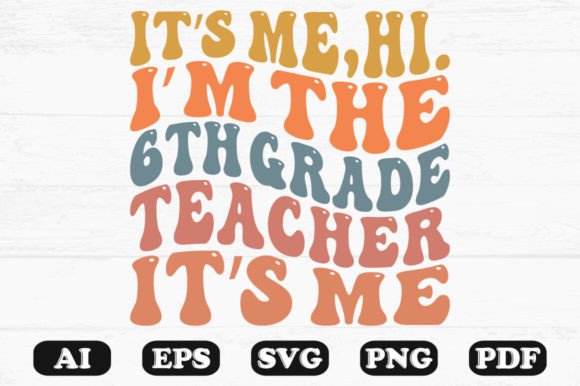 It’s Me Hi I’m the 6th Grade Teacher SVG Graphics and Crafts